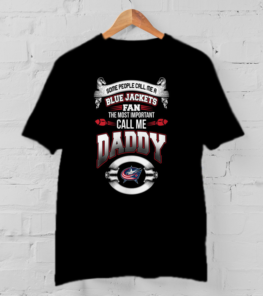 Some People Call Me A Blue Jackets Fan The Most Important Call Me Daddy T-Shirt