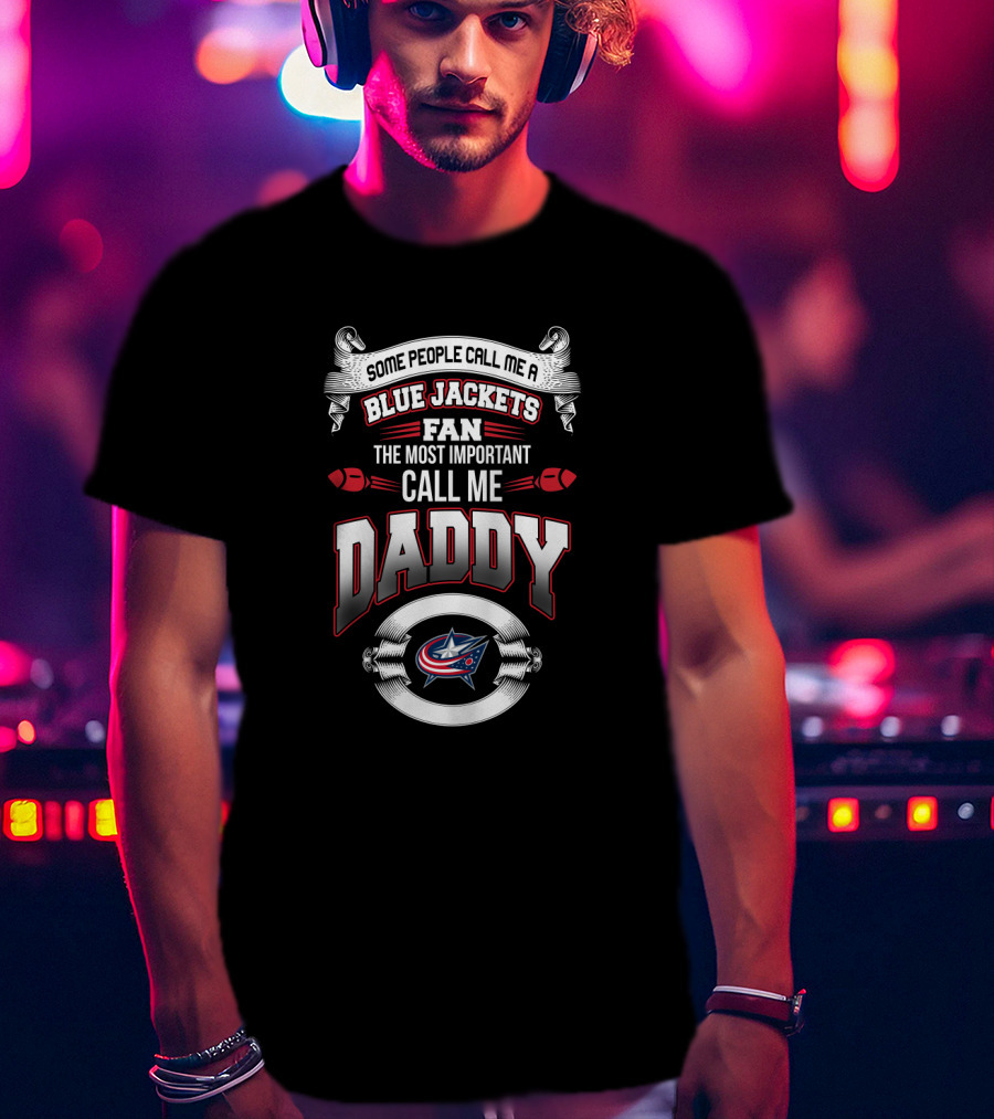 Some People Call Me A Blue Jackets Fan The Most Important Call Me Daddy T-Shirt
