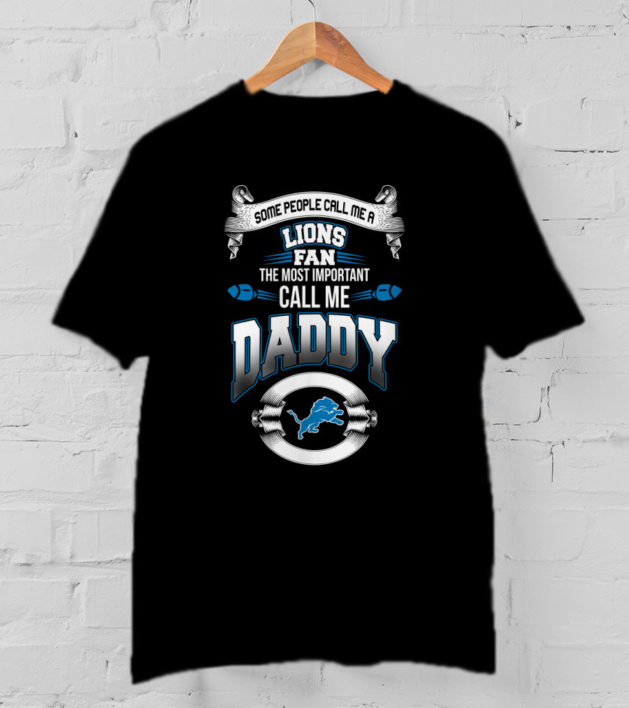 Some People Call Me A Lions Fan The Most Important Call Me Daddy T-Shirt
