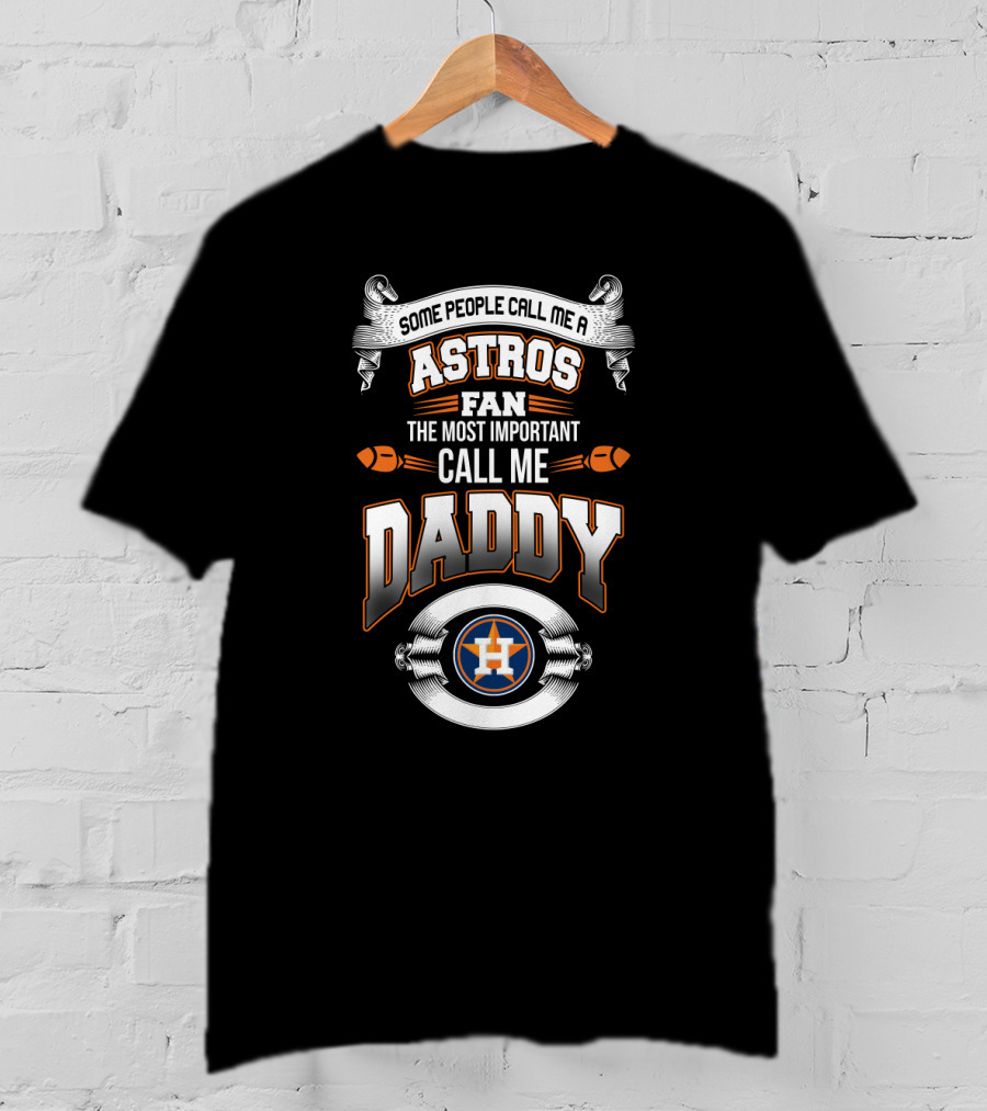 Some People Call Me An Astros Fan The Most Important Call Me Daddy T-Shirt