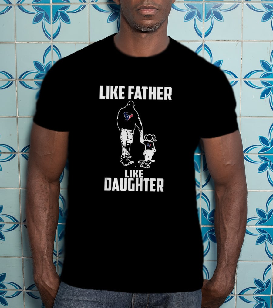 Like Father Like Daughter Houston Texans Fan Duo T-Shirt