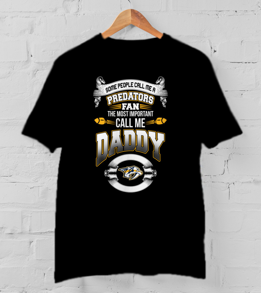 Some People Call Me A Nashville Predators Fan The Most Important Call Me Daddy T-Shirt
