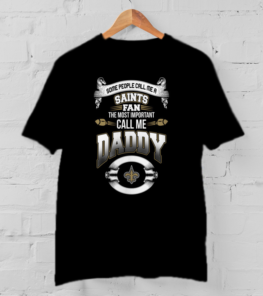 Some People Call Me A New Orleans Saints Fan The Most Important Call Me Daddy T-Shirt