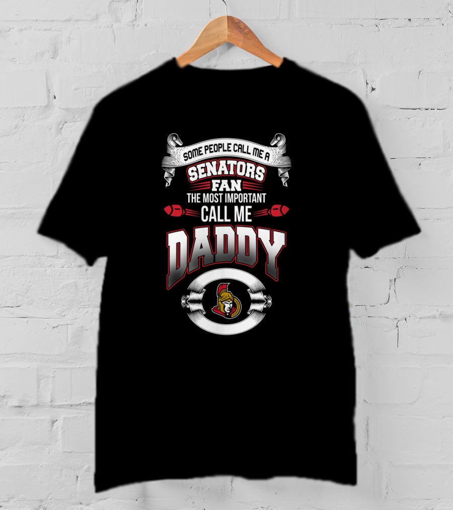 Some People Call Me A Senators Fan The Most Important Call Me Daddy Ottawa Senators T-Shirt