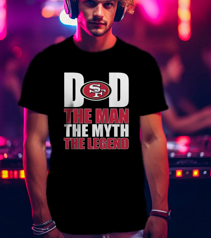 San Francisco 49ers Dad The Man The Myth The Legend T-Shirt