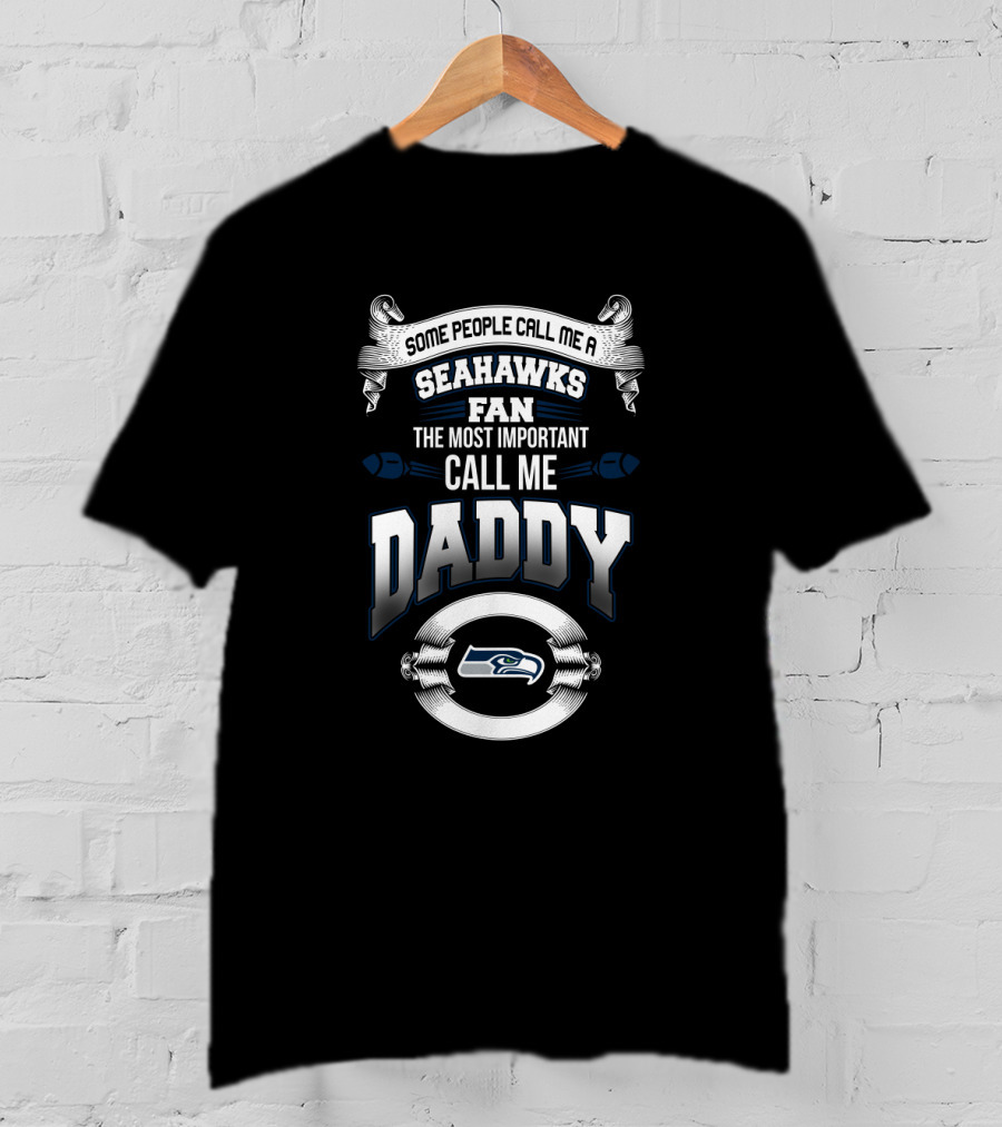 Some People Call Me A Seahawks Fan The Most Important Call Me Daddy T-Shirt