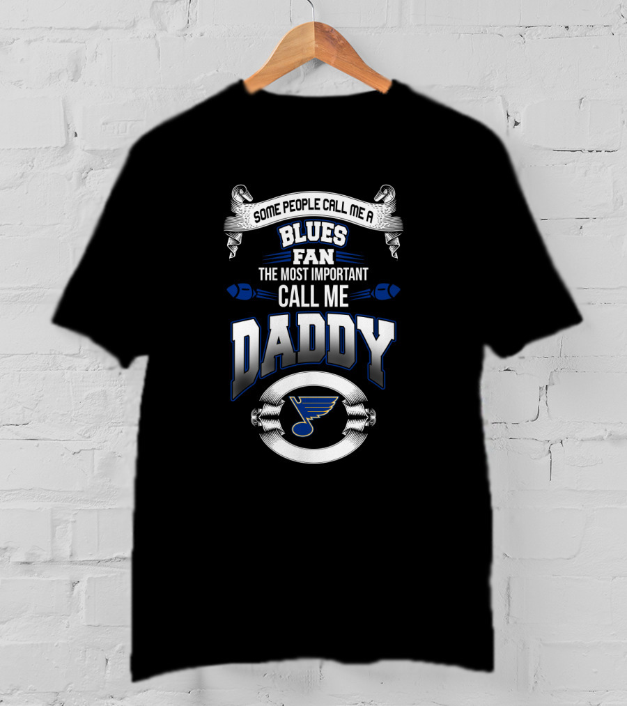 Some People Call Me A Blues Fan The Most Important Call Me Daddy St. Louis Blues Father's Day T-Shirt