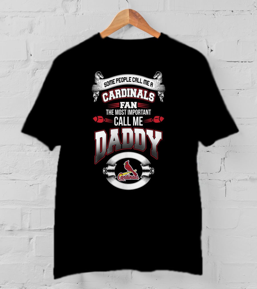 Some People Call Me A Cardinals Fan The Most Important Call Me Daddy St. Louis Father's Day T-Shirt