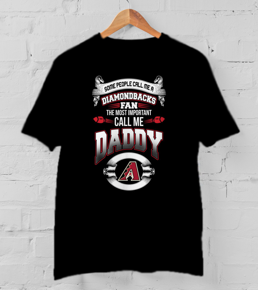 Some People Call Me A Diamondbacks Fan The Most Important Call Me Daddy T-Shirt