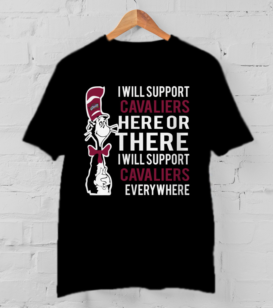 I Will Support Cavaliers Here Or There I Will Support Cavaliers Everywhere Dr Seuss Cat Cleveland Cavaliers T-Shirt