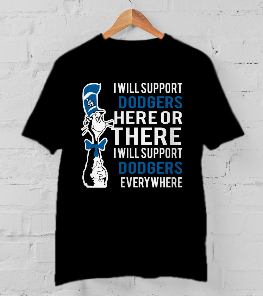 I Will Support Dodgers Here Or There I Will Support Dodgers Everywhere Dr Seuss Cat In LA Dodgers Hat T-Shirt