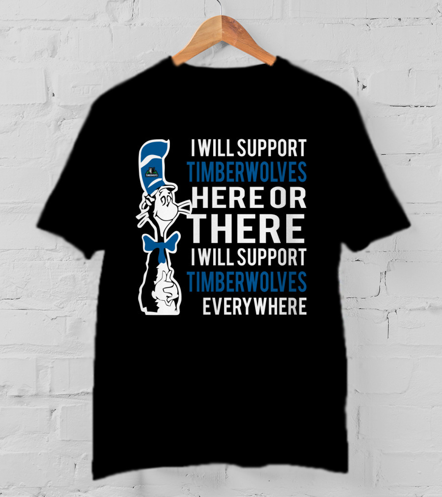 I Will Support Timberwolves Here Or There I Will Support Timberwolves Everywhere T-Shirt