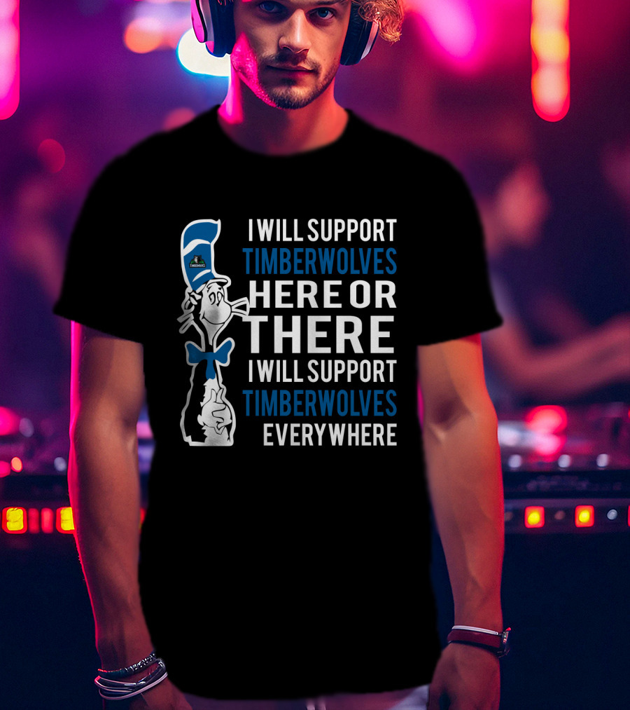 I Will Support Timberwolves Here Or There I Will Support Timberwolves Everywhere T-Shirt