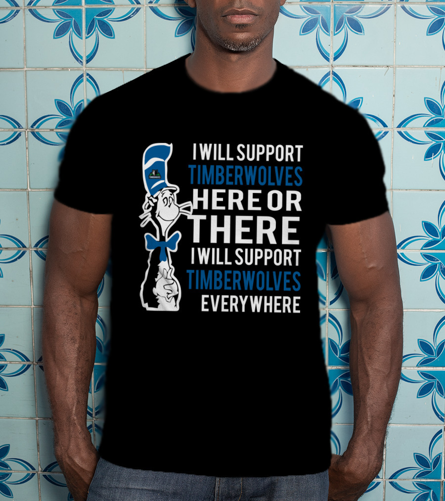 I Will Support Timberwolves Here Or There I Will Support Timberwolves Everywhere T-Shirt