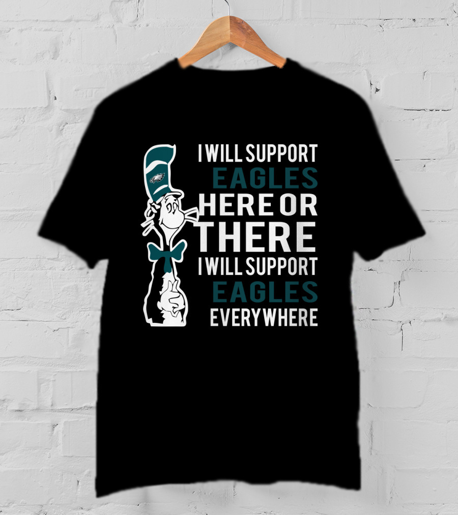 I Will Support Eagles Here Or There I Will Support Eagles Everywhere Dr Seuss Philadelphia Eagles T-Shirt