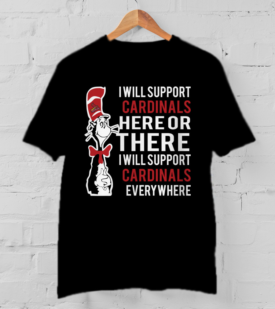 I Will Support Cardinals Here Or There Cat In The Hat St. Louis Cardinals Everywhere T-Shirt