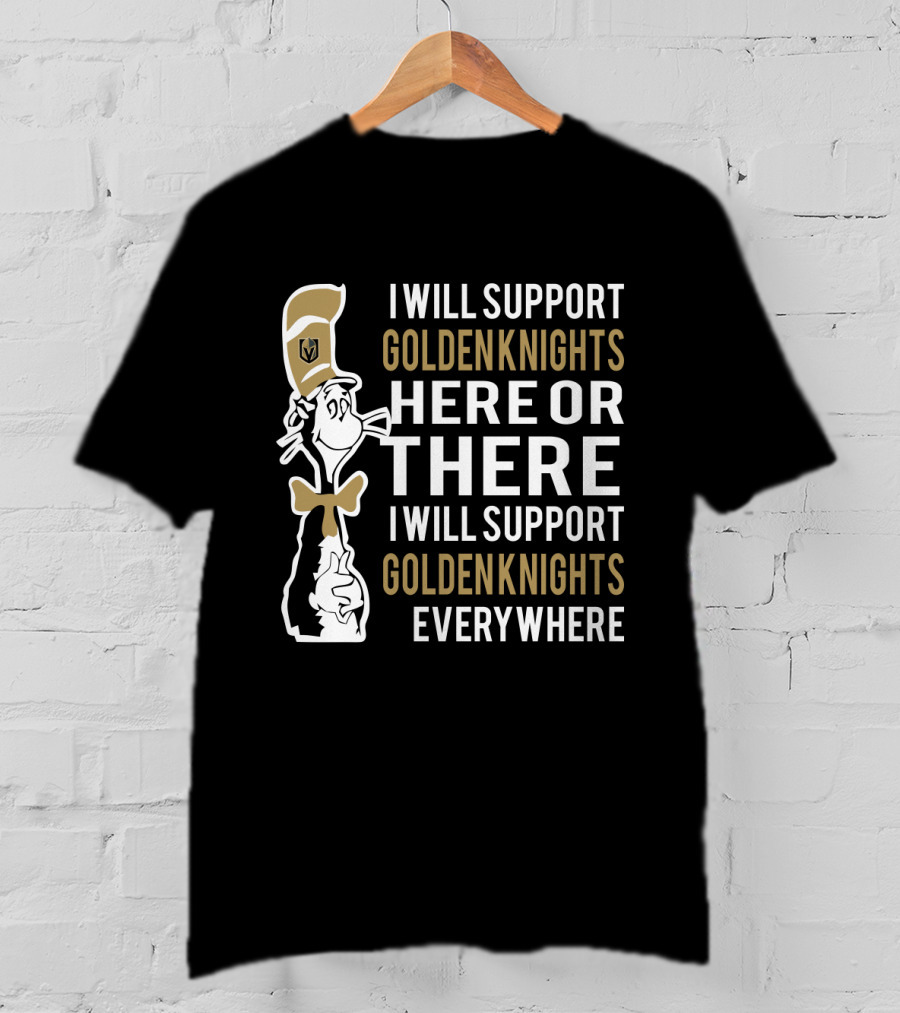 I Will Support Golden Knights Here Or There I Will Support Golden Knights Everywhere Dr Seuss Cat In The Hat Vegas Golden Knights T-Shirt