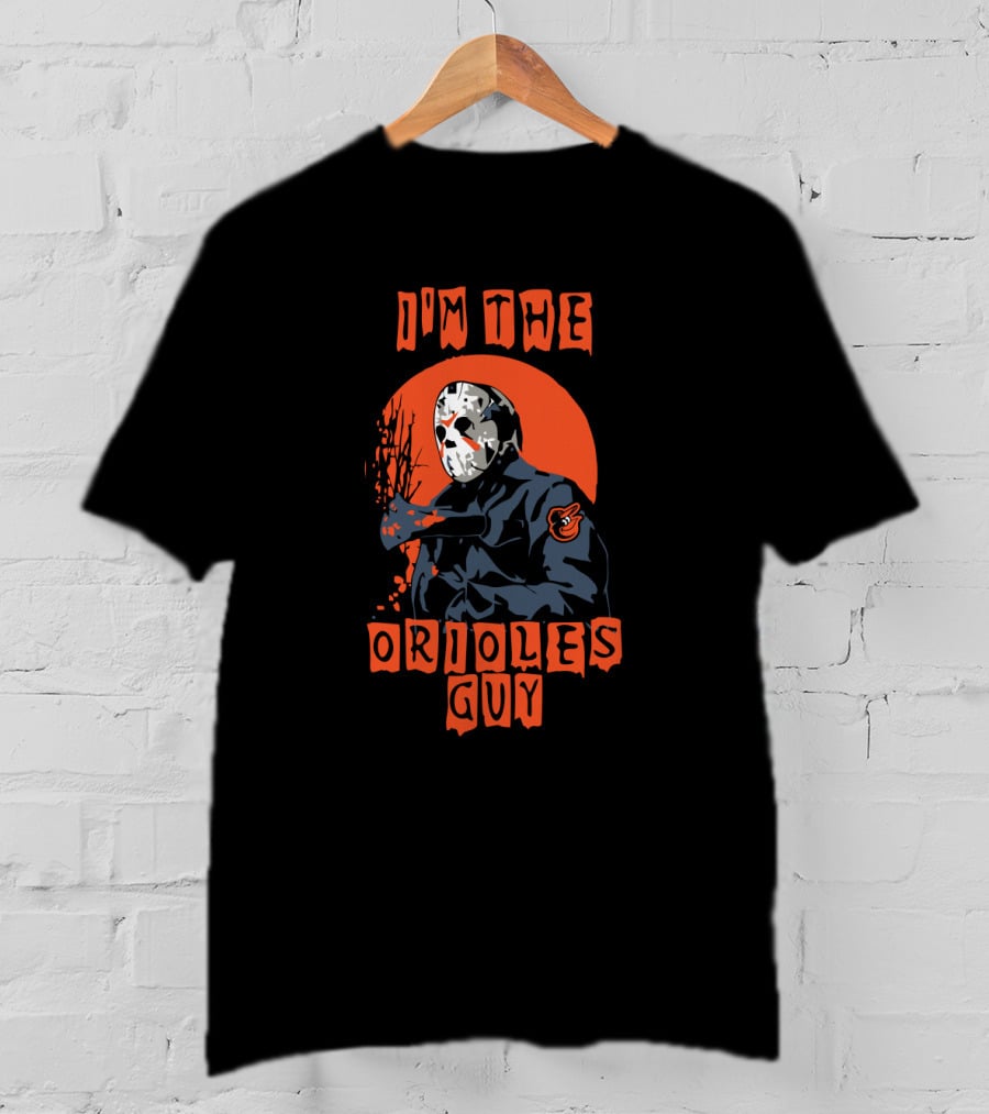 I'm The Orioles Guy Jason Voorhees Baltimore Orioles T-Shirt