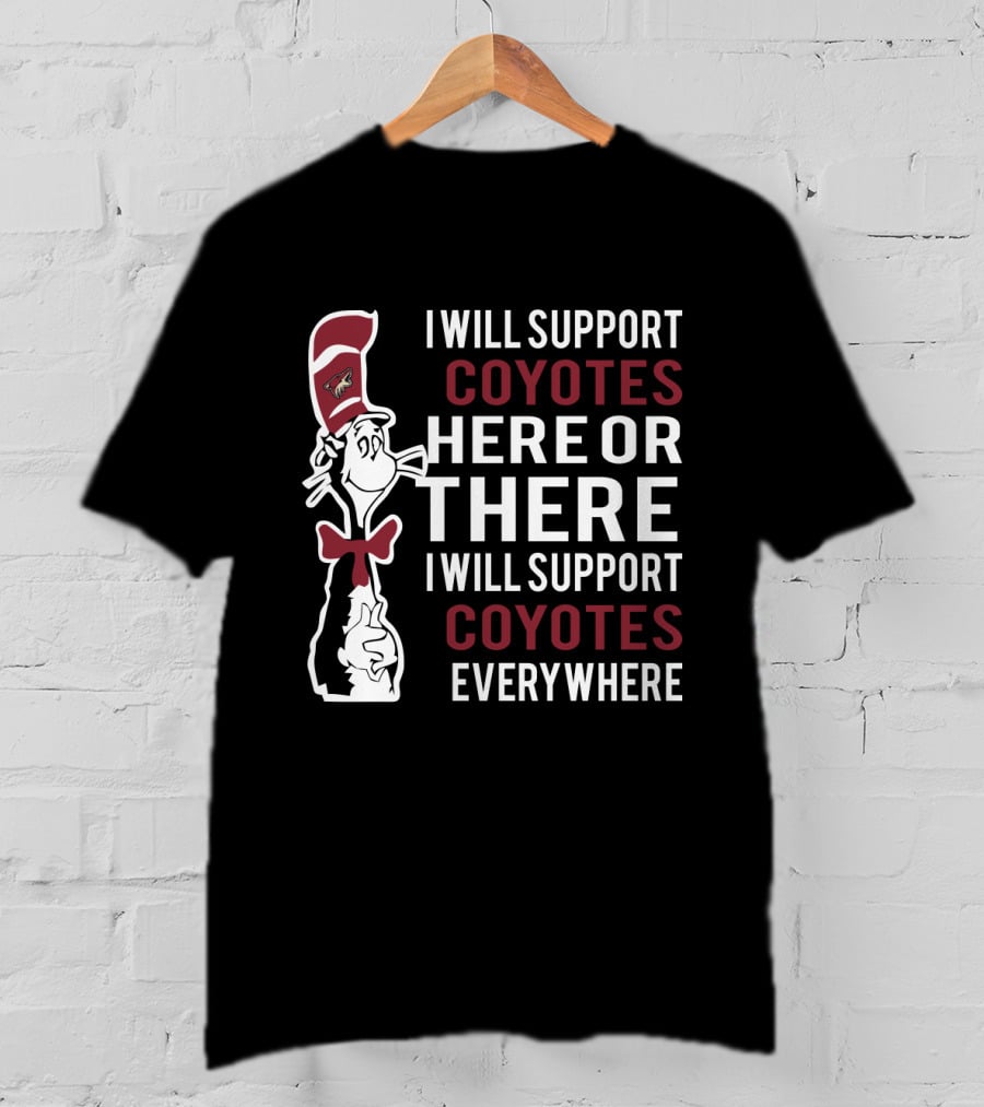I Will Support Arizona Coyotes Here Or There Everywhere With Dr. Seuss Cat Hat T-Shirt