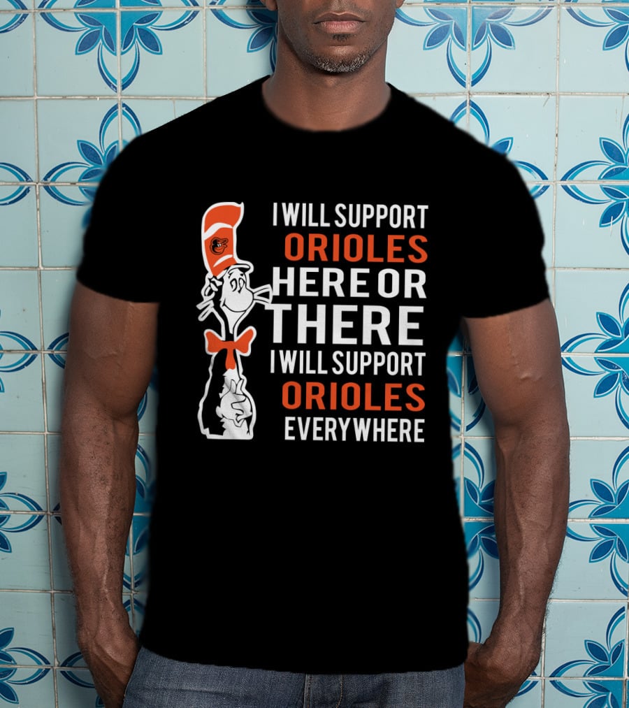 I Will Support Orioles Here Or There Dr Seuss Cat Orioles Everywhere T-Shirt