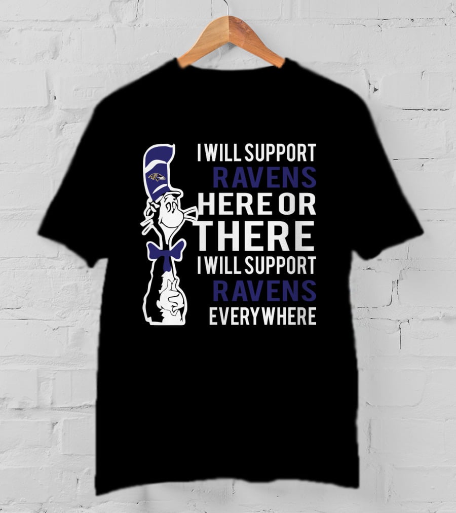 I Will Support Ravens Here Or There I Will Support Ravens Everywhere Dr Seuss Cat Baltimore Ravens Fans T-Shirt