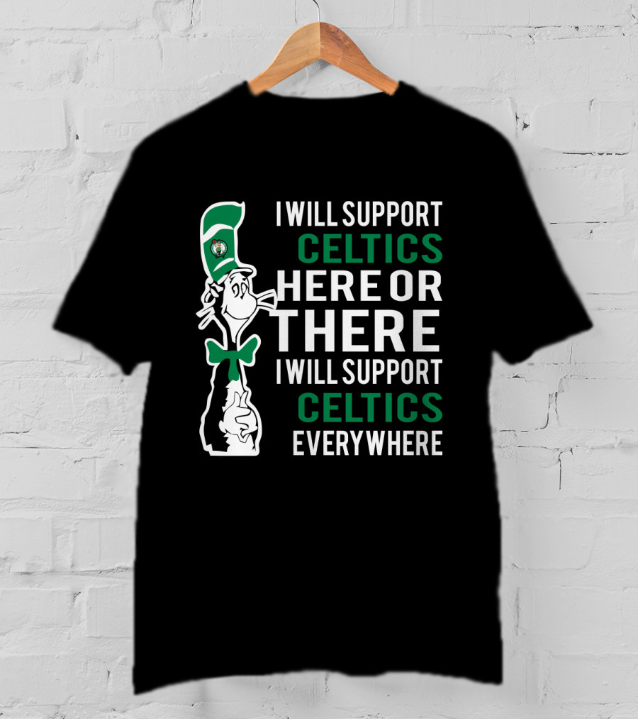 I Will Support Celtics Here Or There I Will Support Celtics Everywhere Cat In The Hat Boston Celtics Fans T-Shirt