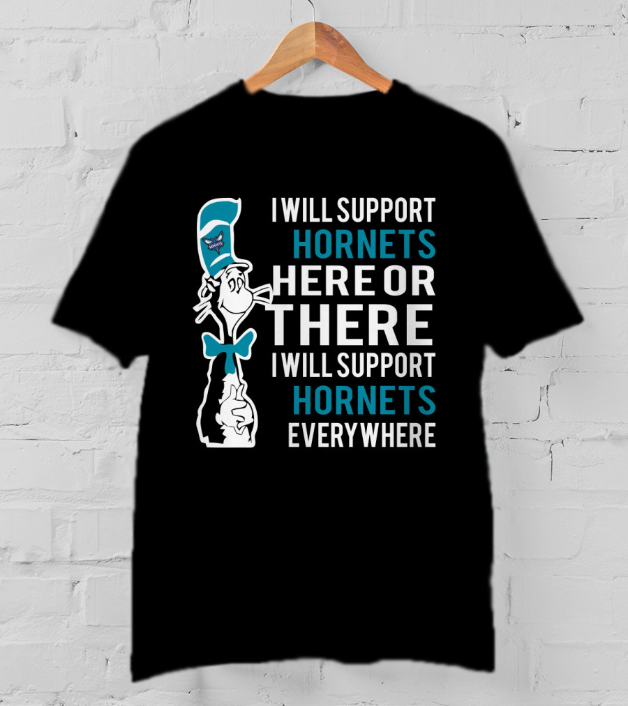 I Will Support Hornets Here Or There I Will Support Hornets Everywhere Dr Seuss Cat Charlotte Hornets Fans T-Shirt