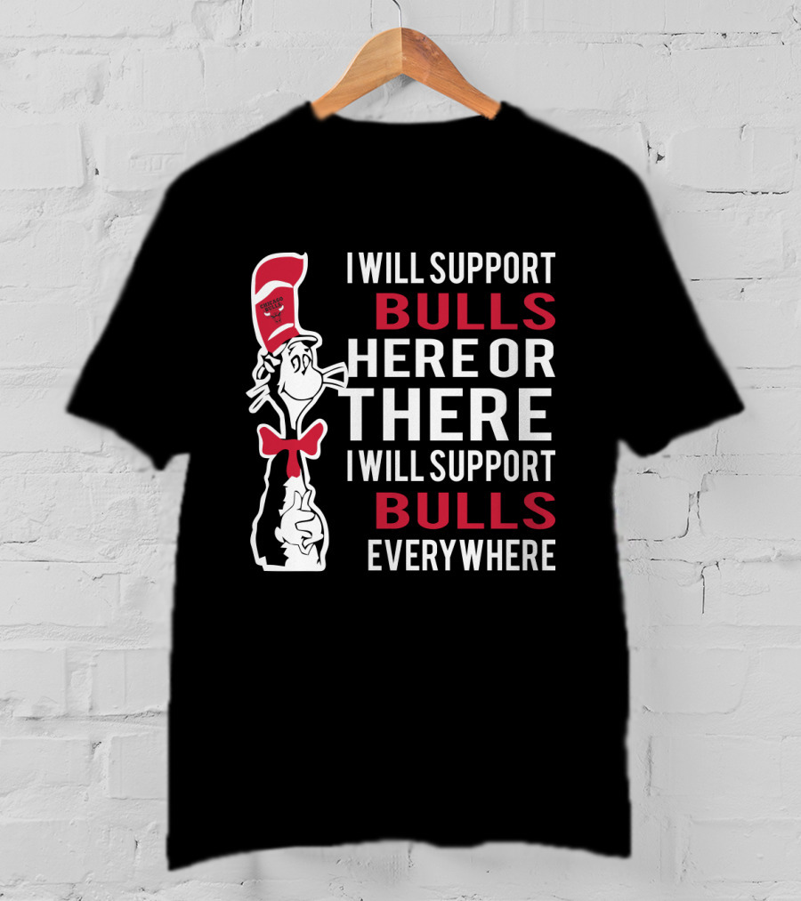 I Will Support Bulls Here Or There I Will Support Bulls Everywhere Dr Seuss Cat Chicago Bulls T-Shirt