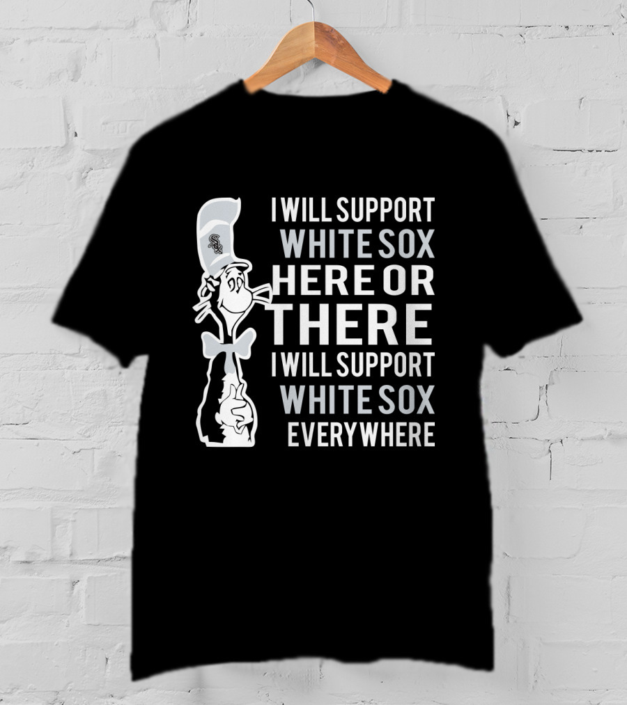 I Will Support White Sox Here Or There Everywhere Dr Seuss Cat T-Shirt