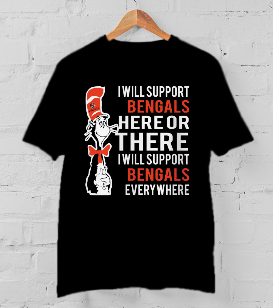I Will Support Bengals Here Or There I Will Support Bengals Everywhere Dr Seuss Cat Cincinnati Bengals Fans T-Shirt
