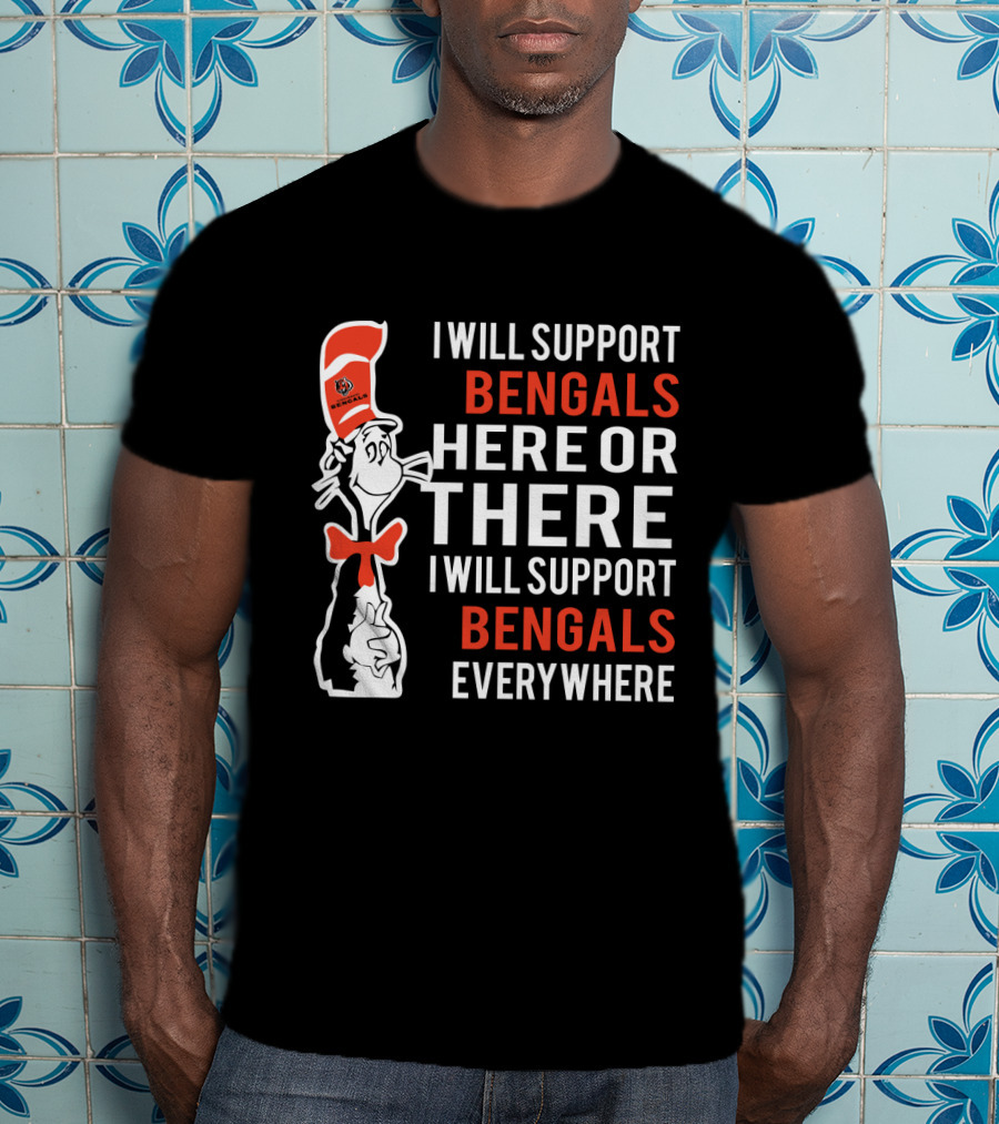 I Will Support Bengals Here Or There I Will Support Bengals Everywhere Dr Seuss Cat Cincinnati Bengals Fans T-Shirt