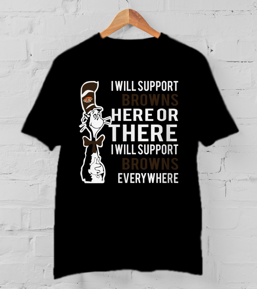 I Will Support Browns Here Or There I Will Support Browns Everywhere Dr Seuss Cat Cleveland Browns Fans T-Shirt