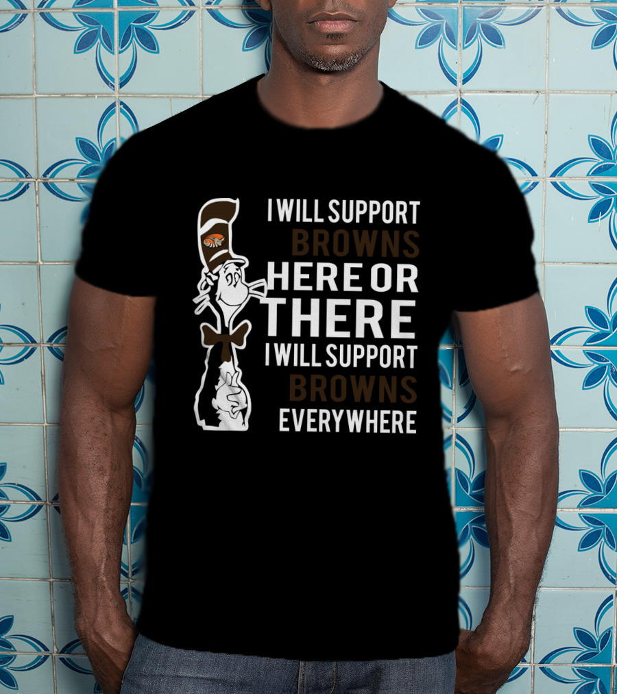 I Will Support Browns Here Or There I Will Support Browns Everywhere Dr Seuss Cat Cleveland Browns Fans T-Shirt