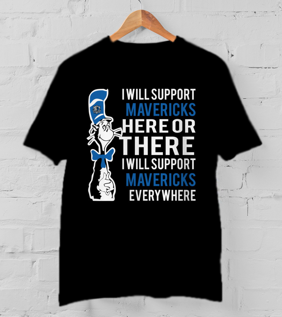 I Will Support Mavericks Here Or There I Will Support Mavericks Everywhere Dr Seuss Cat Dallas Mavericks Fans T-Shirt