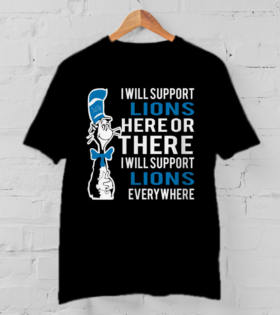 I Will Support Lions Here Or There I Will Support Lions Everywhere Dr Seuss Cat And Detroit Lions Fans T-Shirt
