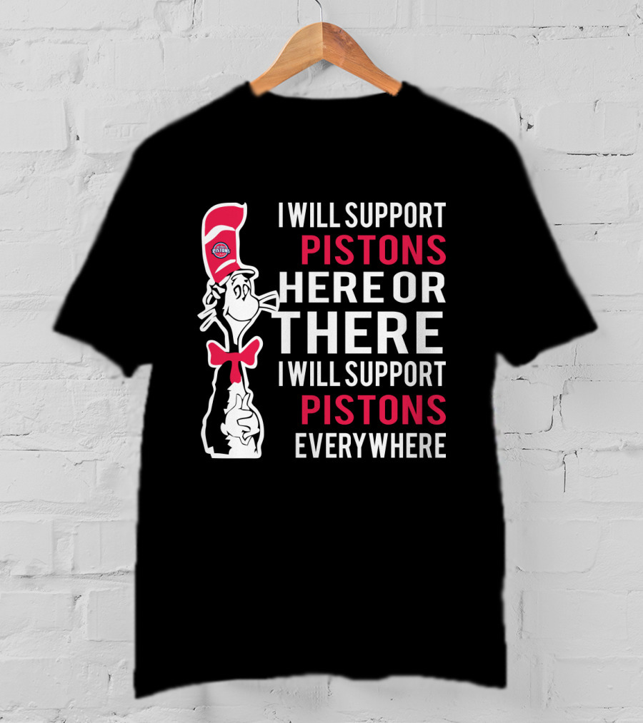 I Will Support Pistons Here Or There I Will Support Pistons Everywhere Dr Seuss Cat Detroit Pistons Fans T-Shirt