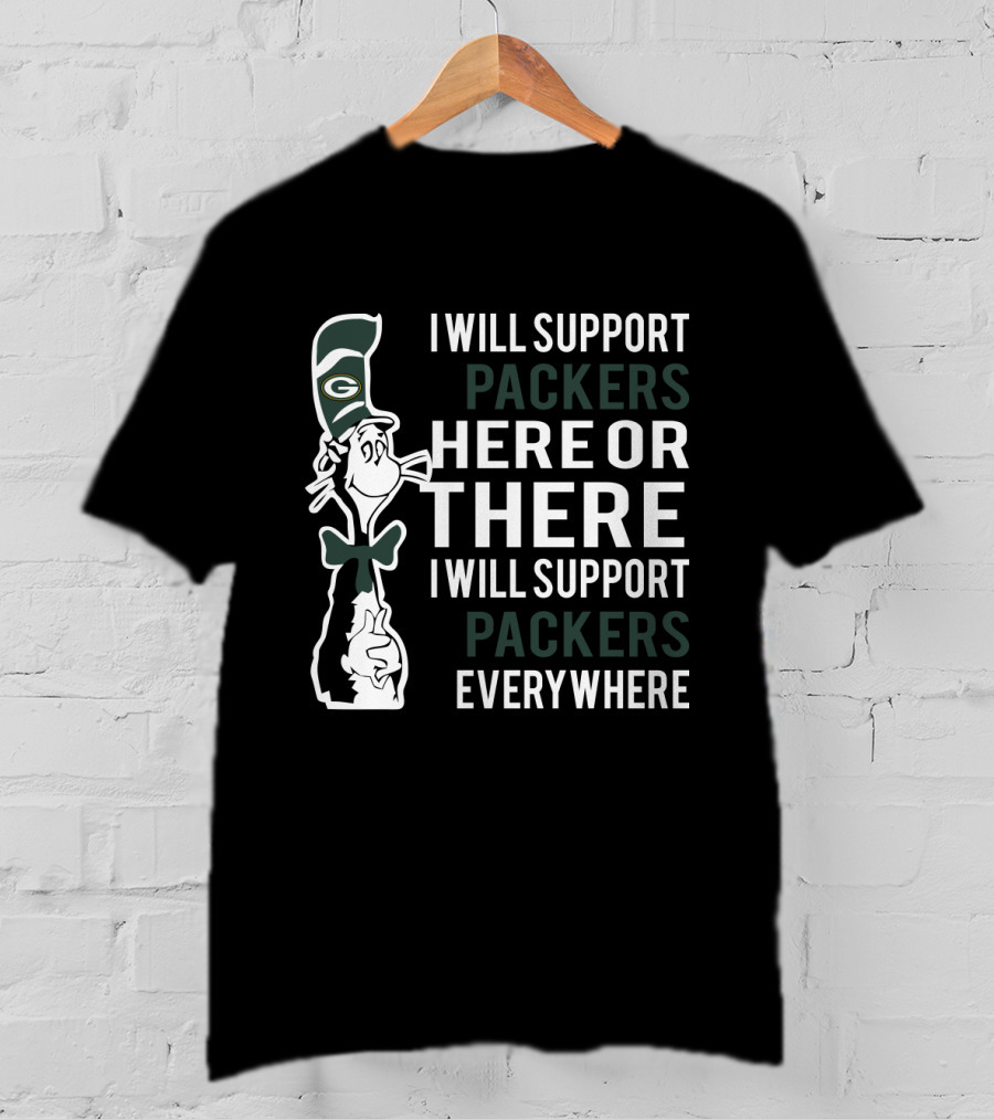 I Will Support Packers Here Or There I Will Support Packers Everywhere Dr Seuss Cat Green Bay Packers Fans T-Shirt