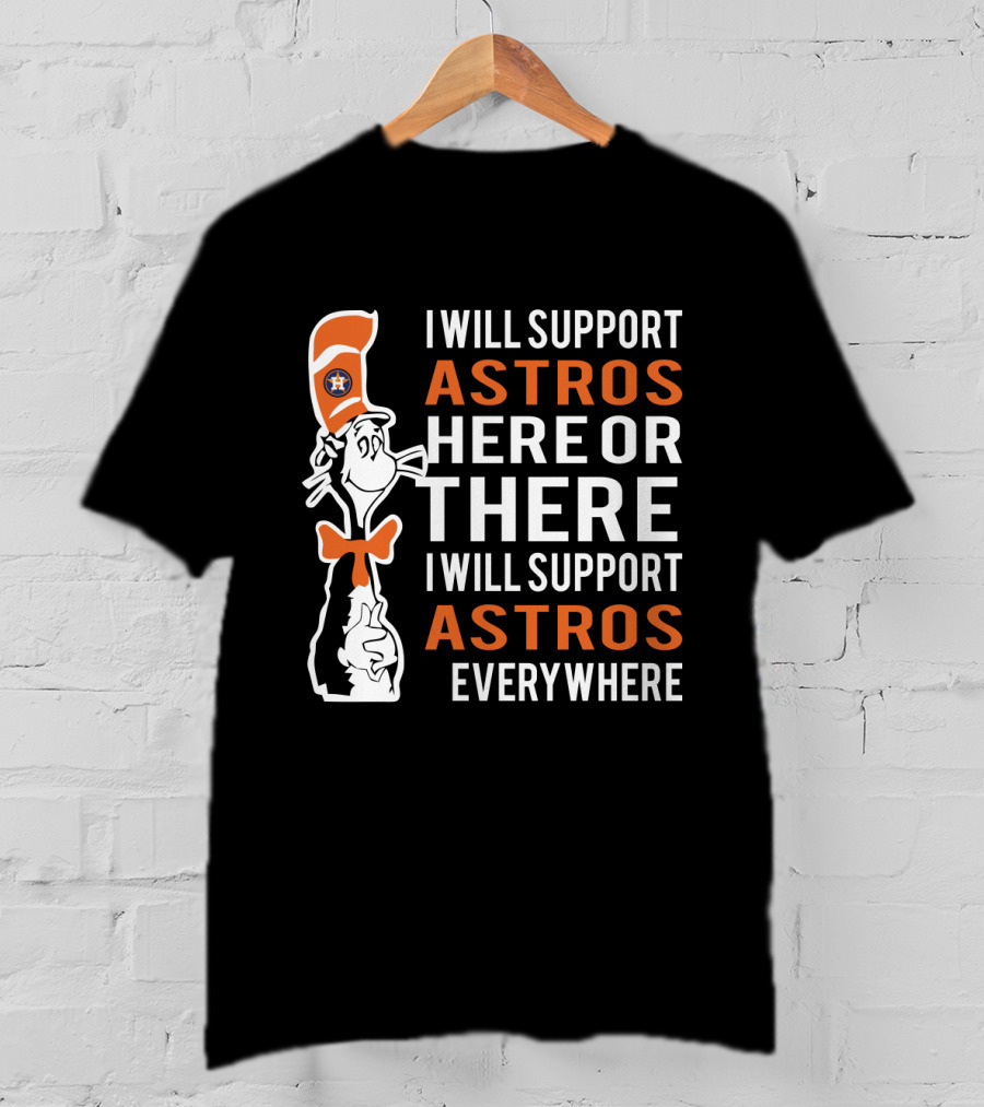 I Will Support Astros Here Or There Dr Seuss Cat Houston Astros Fans Everywhere T-Shirt