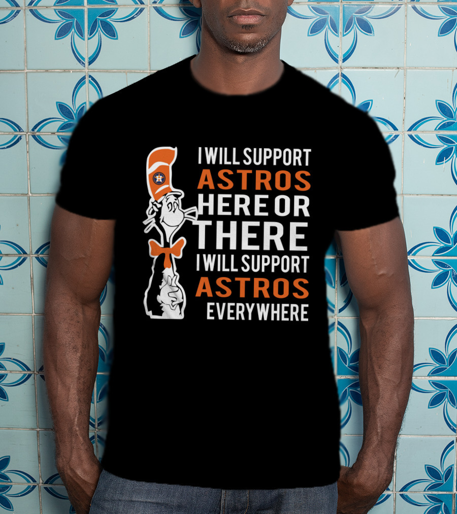 I Will Support Astros Here Or There Dr Seuss Cat Houston Astros Fans Everywhere T-Shirt