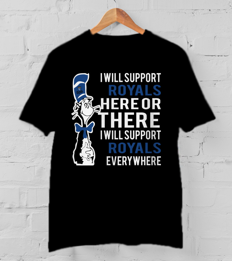 I Will Support Royals Here Or There I Will Support Royals Everywhere Dr Seuss Cat Kansas City Royals Fans T-Shirt