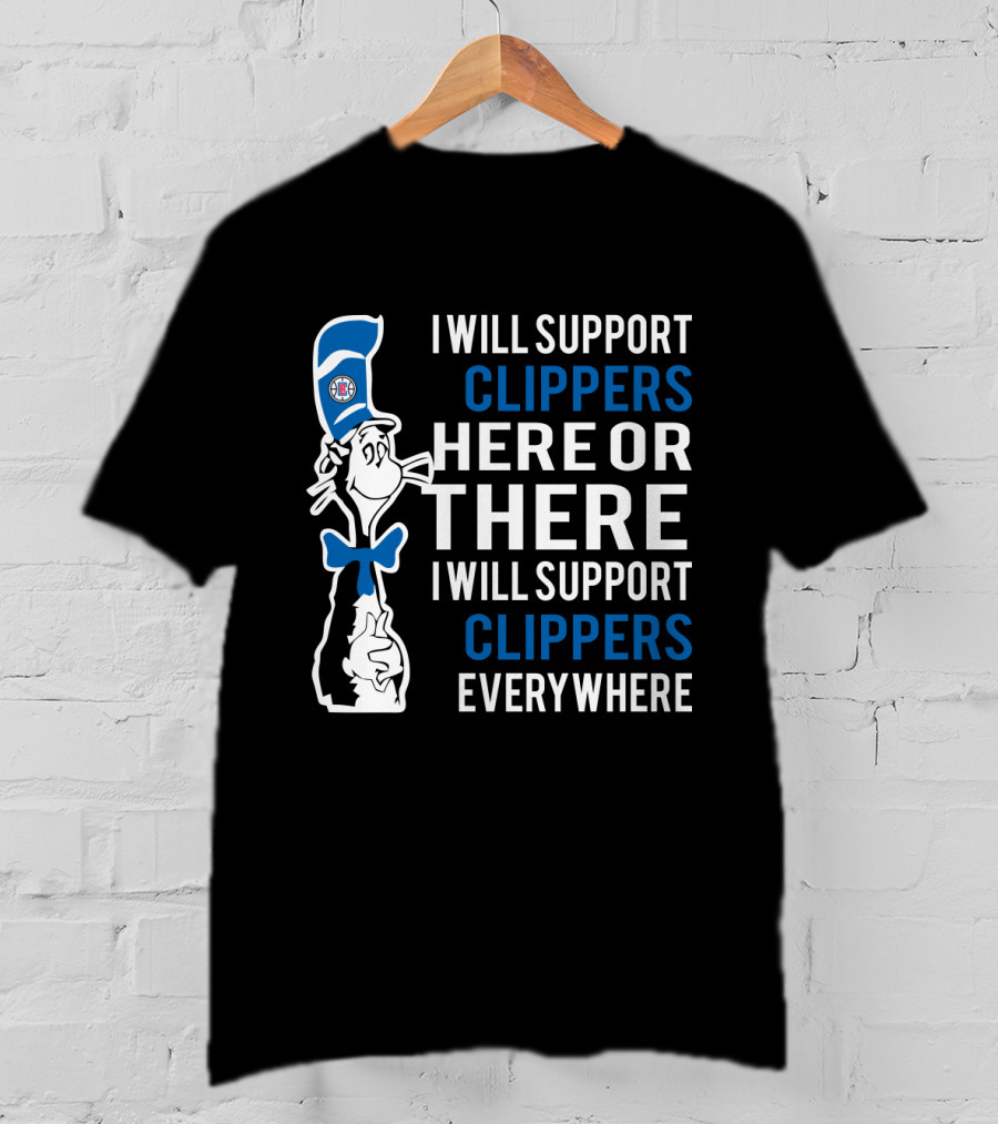 I Will Support Clippers Here Or There I Will Support Clippers Everywhere Dr Seuss Cat La Clippers Fans T-Shirt