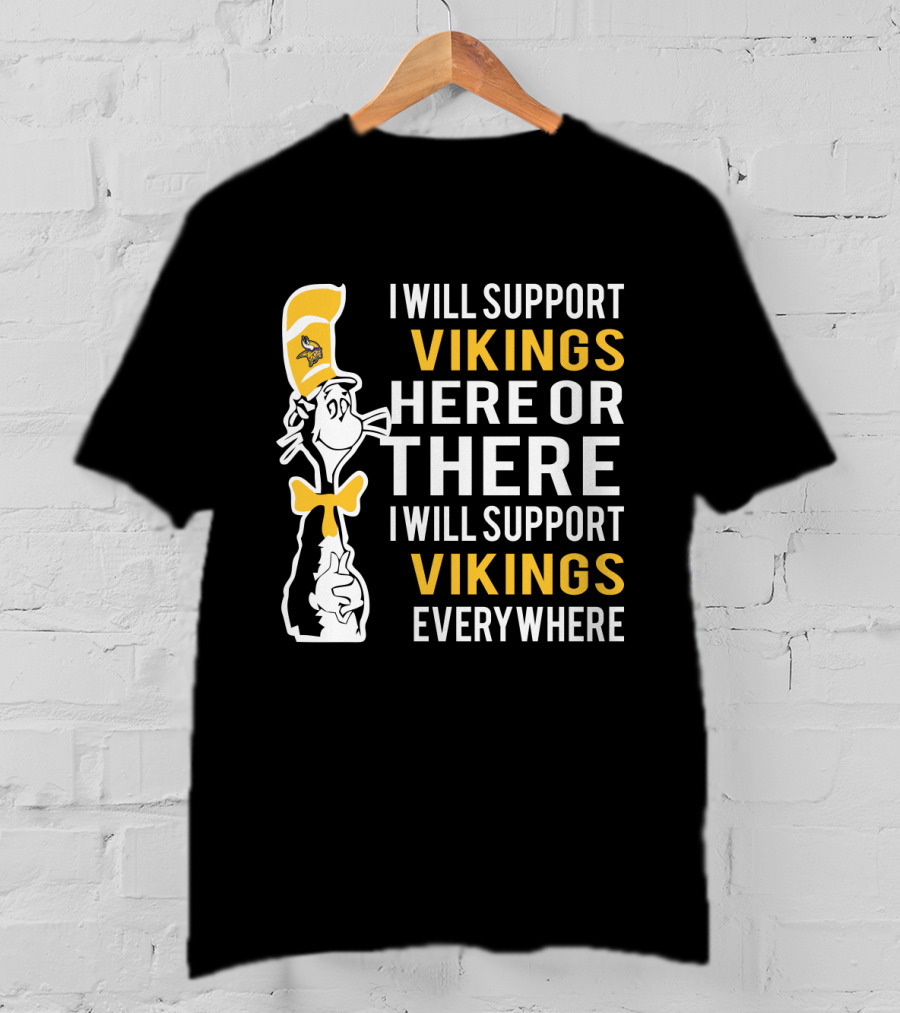 I Will Support Vikings Here Or There I Will Support Vikings Everywhere Dr Seuss Cat Minnesota Vikings Fans T-Shirt