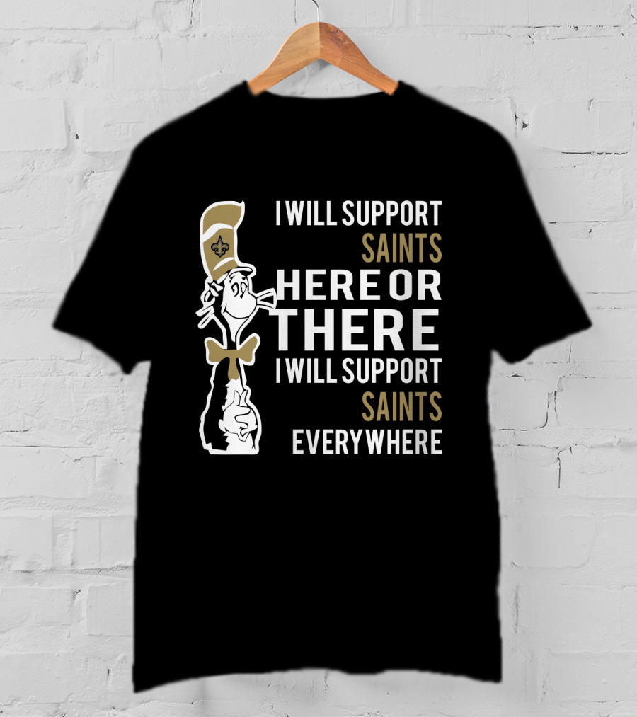 I Will Support Saints Here Or There I Will Support Saints Everywhere Dr Seuss Cat New Orleans Saints Fans T-Shirt