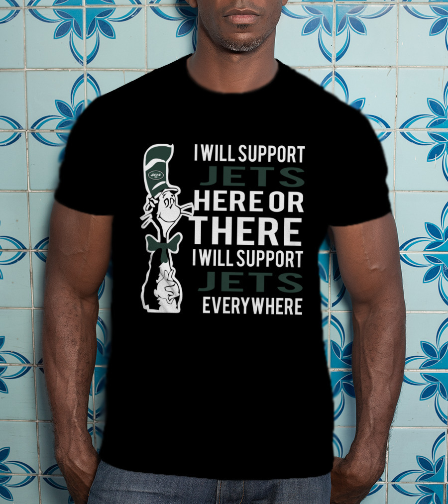 I Will Support New York Jets Here Or There I Will Support New York Jets Everywhere Dr Seuss Cat T-Shirt