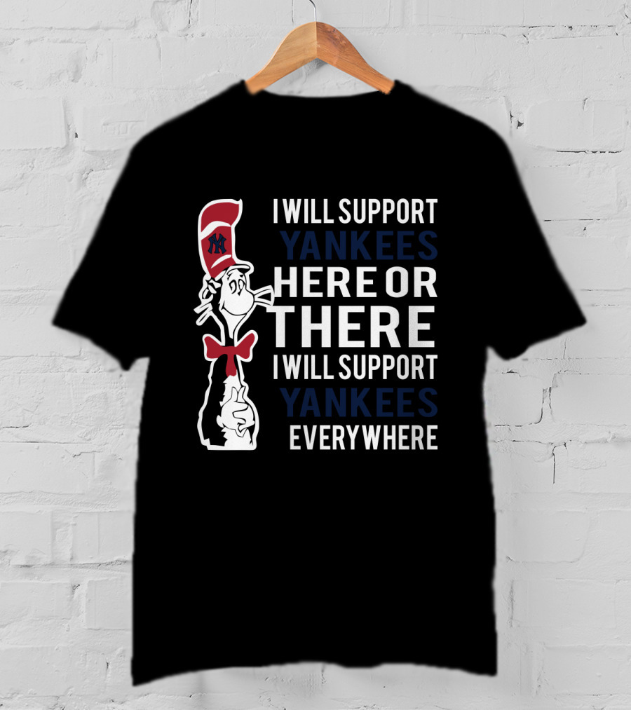 I Will Support Yankees Here Or There Everywhere Dr Seuss Cat In The Hat Yankees T-Shirt