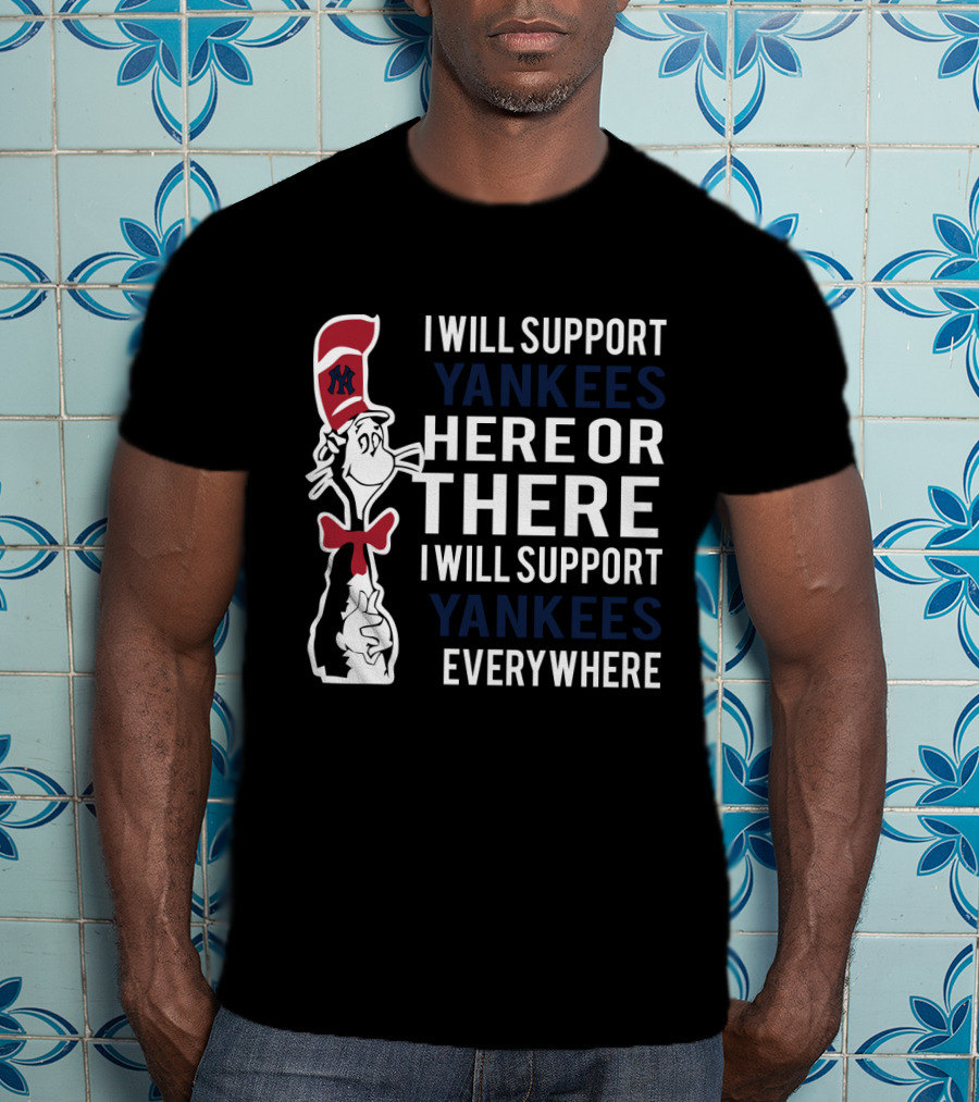 I Will Support Yankees Here Or There Everywhere Dr Seuss Cat In The Hat Yankees T-Shirt