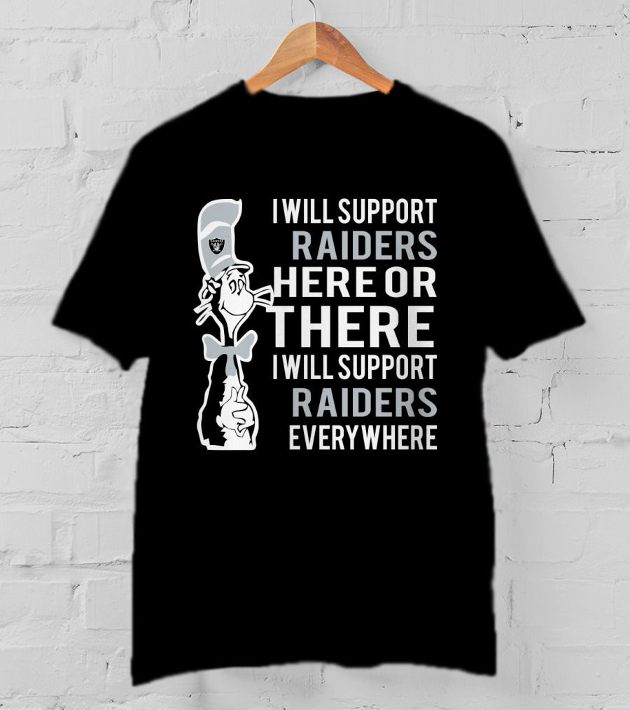 I Will Support Raiders Here Or There I Will Support Raiders Everywhere Dr Seuss Cat And Oakland Raiders Fans T-Shirt