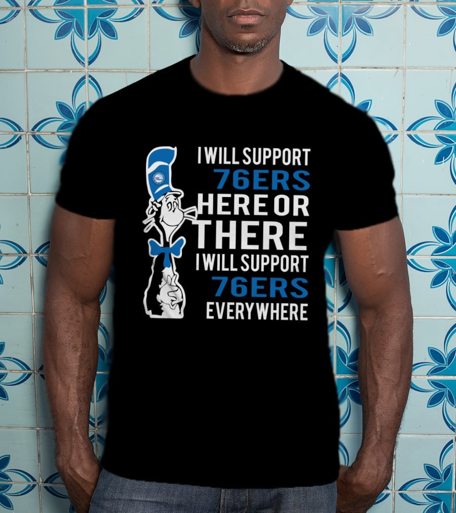 I Will Support 76ers Here Or There I Will Support 76ers Everywhere Dr Seuss Cat Philadelphia 76ers T-Shirt