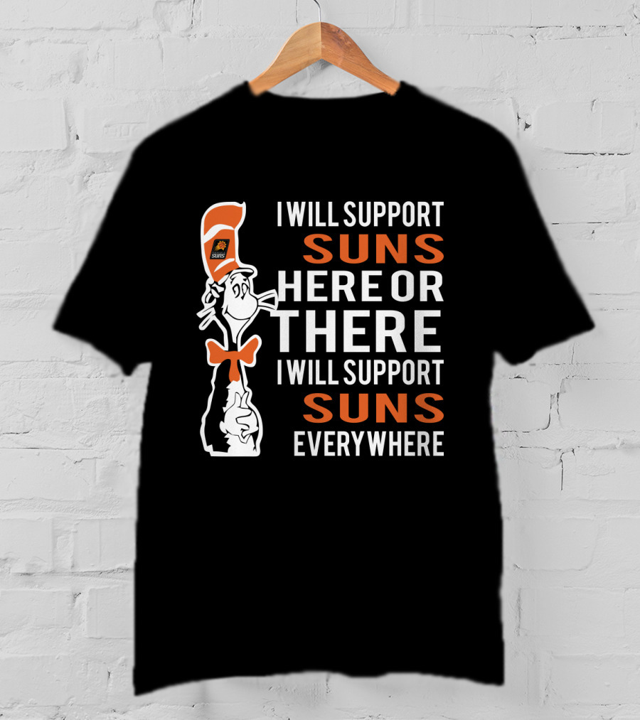 I Will Support Suns Here Or There I Will Support Suns Everywhere Dr Seuss Cat Phoenix Suns Fans T-Shirt