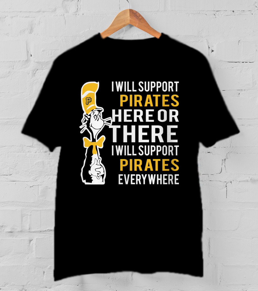 I Will Support Pirates Here Or There Everywhere Pittsburgh Pirates Fans Dr Seuss Cat T-Shirt